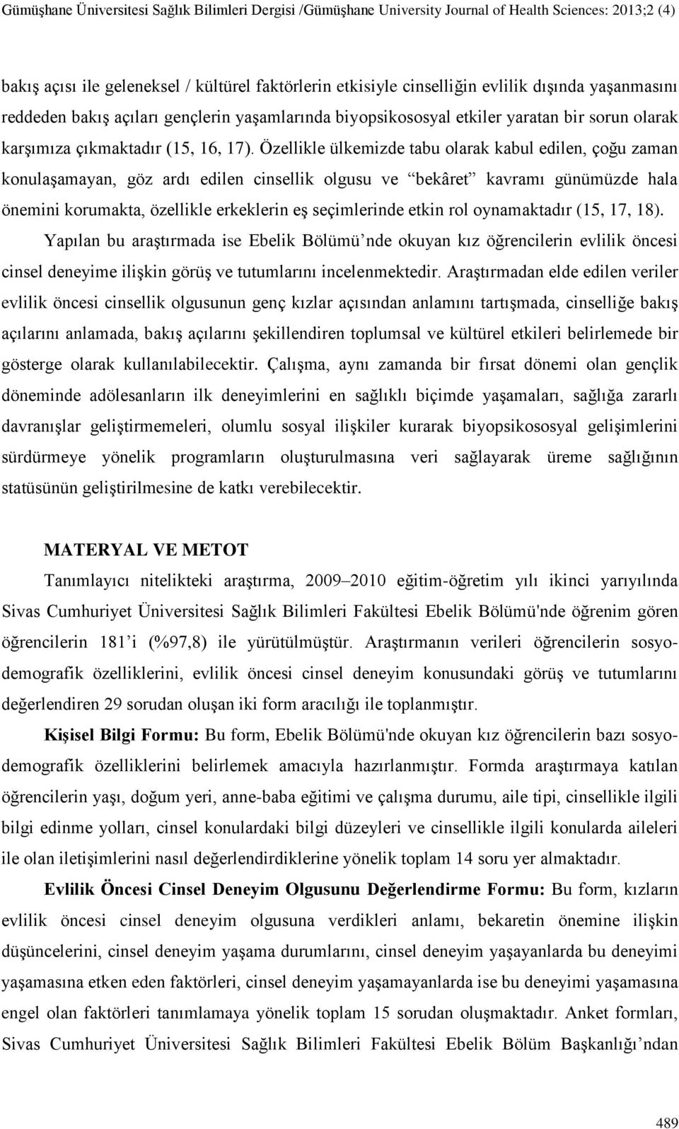 Özellikle ülkemizde tabu olarak kabul edilen, çoğu zaman konulaşamayan, göz ardı edilen cinsellik olgusu ve bekâret kavramı günümüzde hala önemini korumakta, özellikle erkeklerin eş seçimlerinde