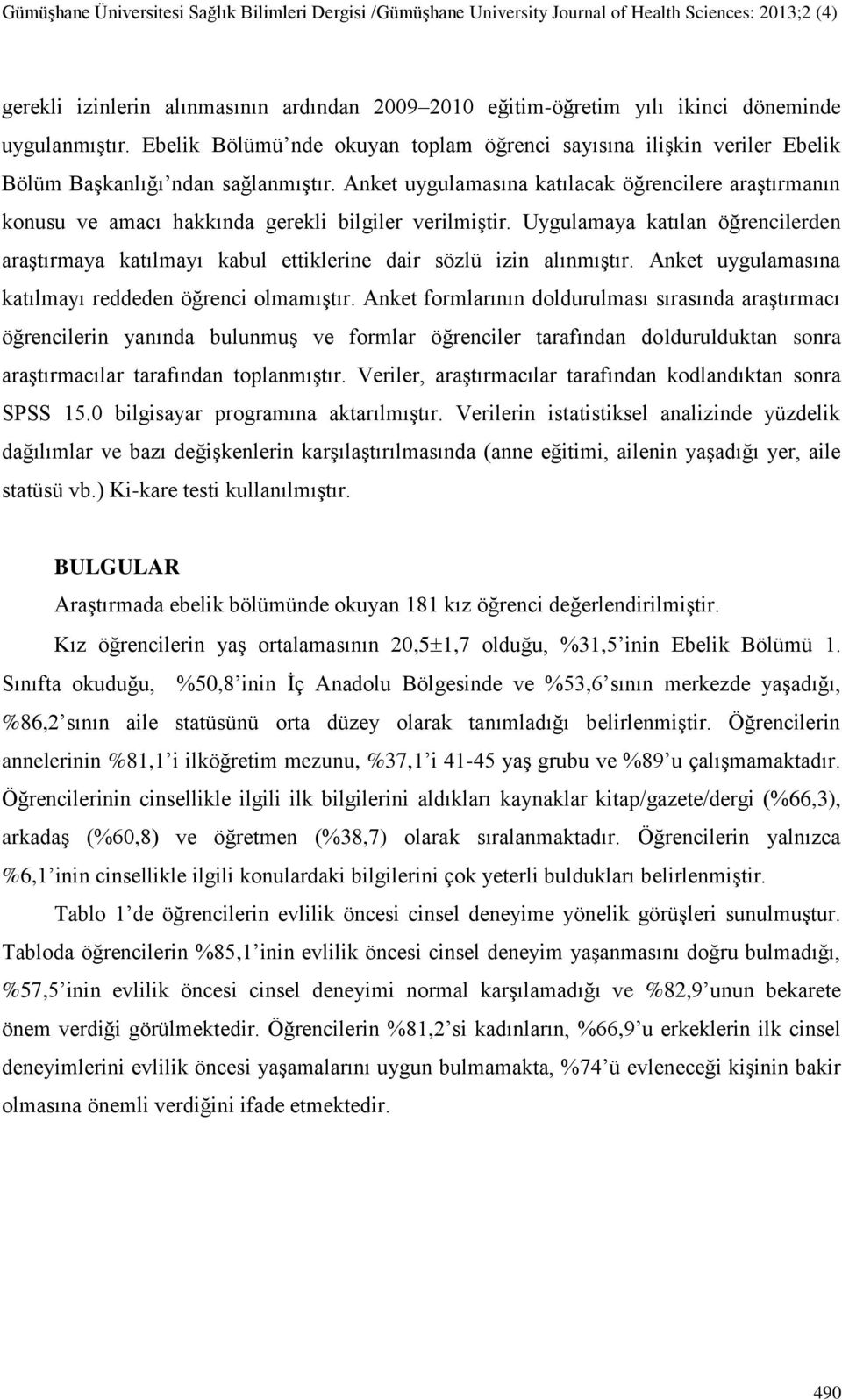 Anket uygulamasına katılacak öğrencilere araştırmanın konusu ve amacı hakkında gerekli bilgiler verilmiştir.