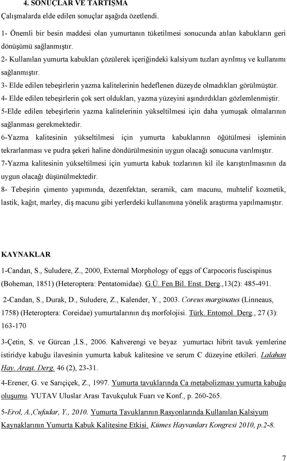 4- Elde edilen tebeşirlerin çok sert oldukları, yazma yüzeyini aşındırdıkları gözlemlenmiştir.