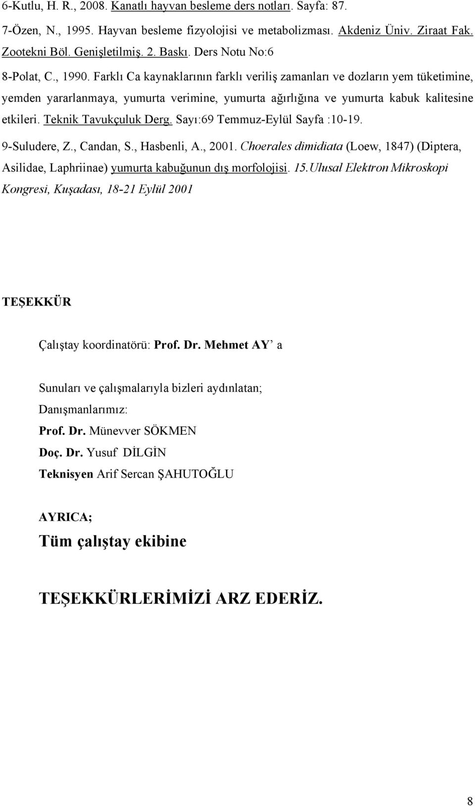 Farklı Ca kaynaklarının farklı veriliş zamanları ve dozların yem tüketimine, yemden yararlanmaya, yumurta verimine, yumurta ağırlığına ve yumurta kabuk kalitesine etkileri. Teknik Tavukçuluk Derg.