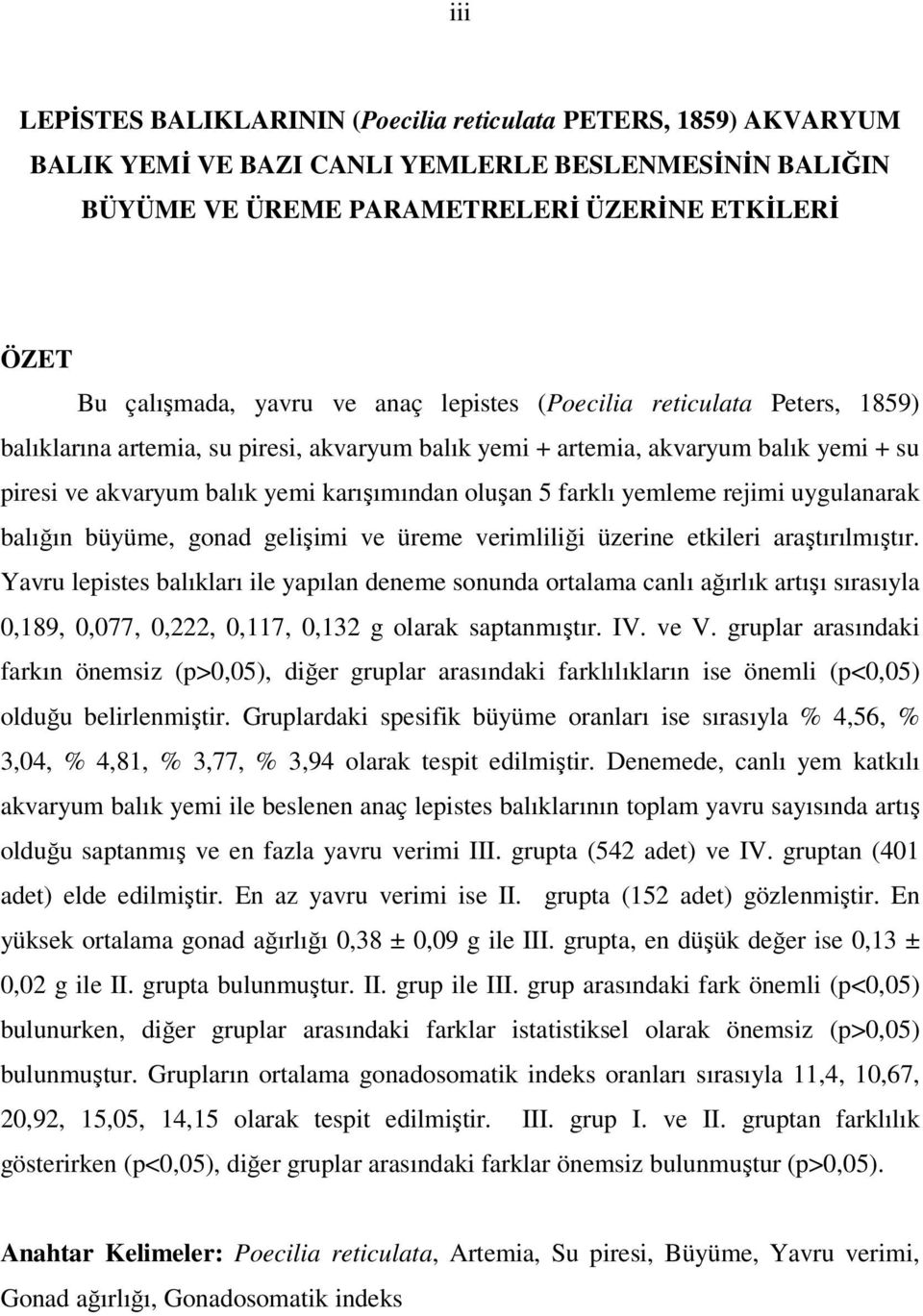 yemleme rejimi uygulanarak balığın büyüme, gonad gelişimi ve üreme verimliliği üzerine etkileri araştırılmıştır.