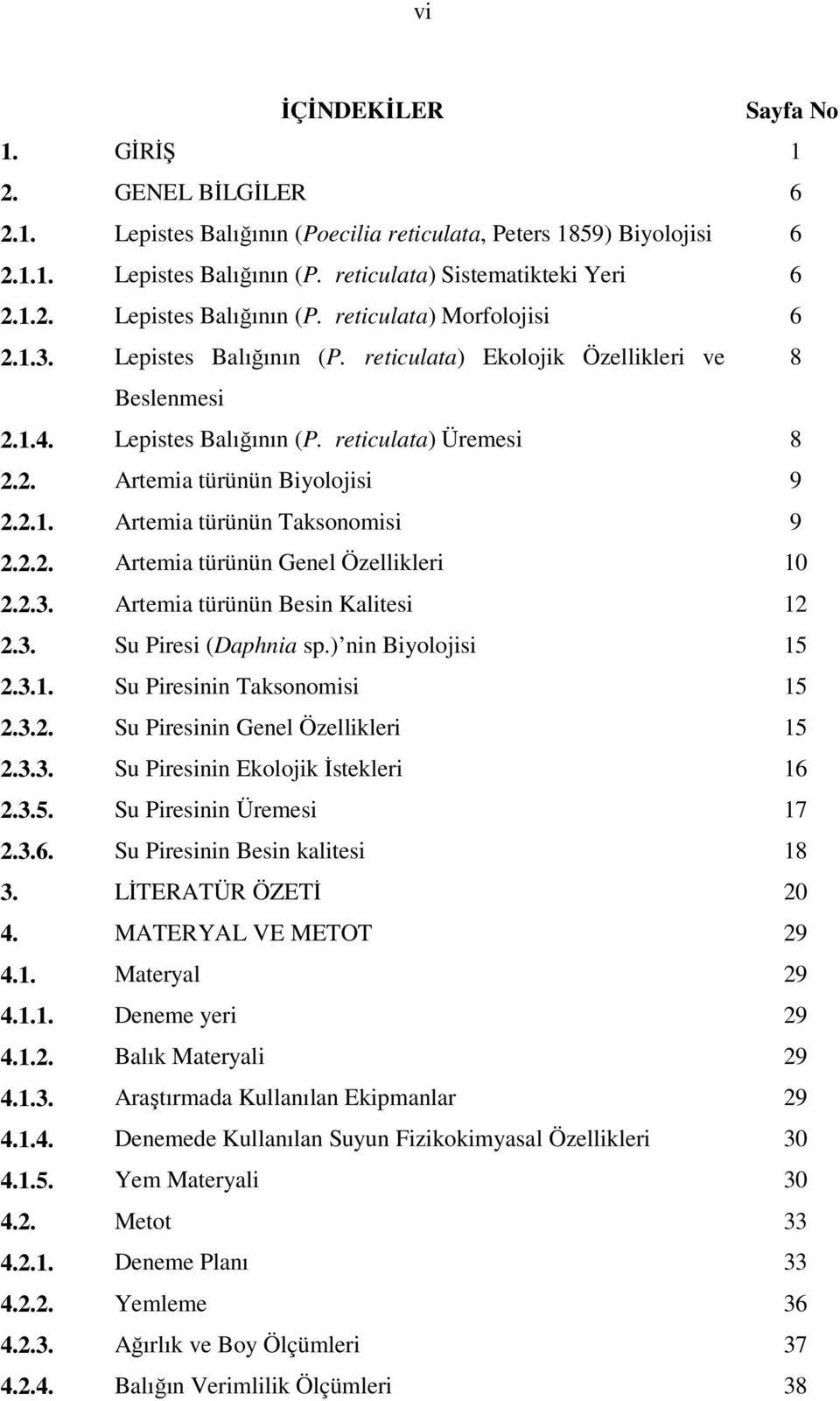 2.2. Artemia türünün Genel Özellikleri 10 2.2.3. Artemia türünün Besin Kalitesi 12 2.3. Su Piresi (Daphnia sp.) nin Biyolojisi 15 2.3.1. Su Piresinin Taksonomisi 15 2.3.2. Su Piresinin Genel Özellikleri 15 2.