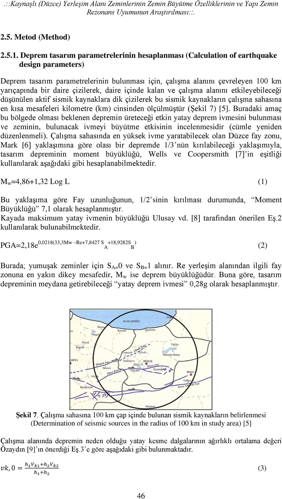 çizilerek, daire içinde kalan ve çalışma alanını etkileyebileceği düşünülen aktif sismik kaynaklara dik çizilerek bu sismik kaynakların çalışma sahasına en kısa mesafeleri kilometre (km) cinsinden