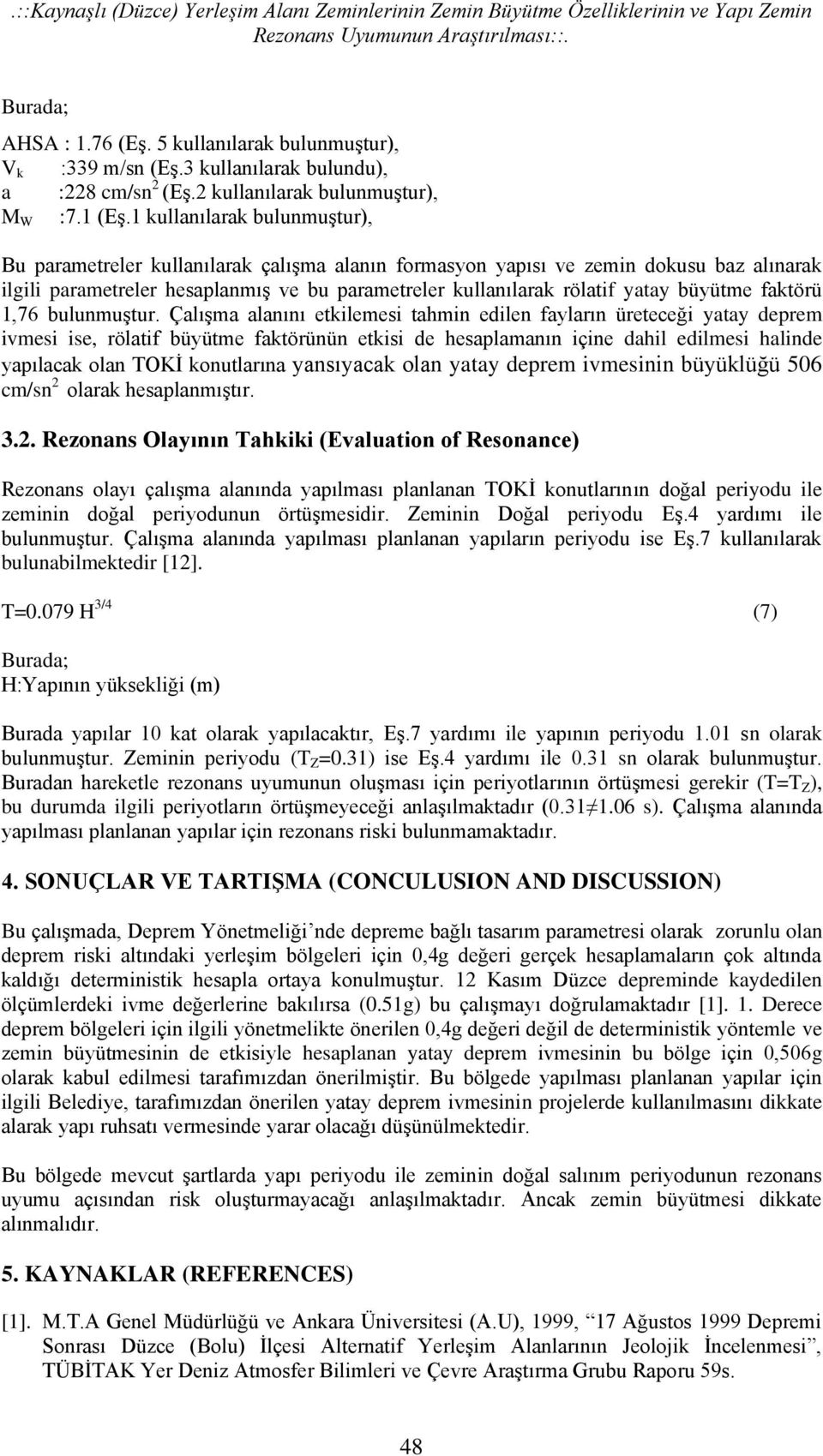 1 kullanılarak bulunmuştur), M W Bu parametreler kullanılarak çalışma alanın formasyon yapısı ve zemin dokusu baz alınarak ilgili parametreler hesaplanmış ve bu parametreler kullanılarak rölatif