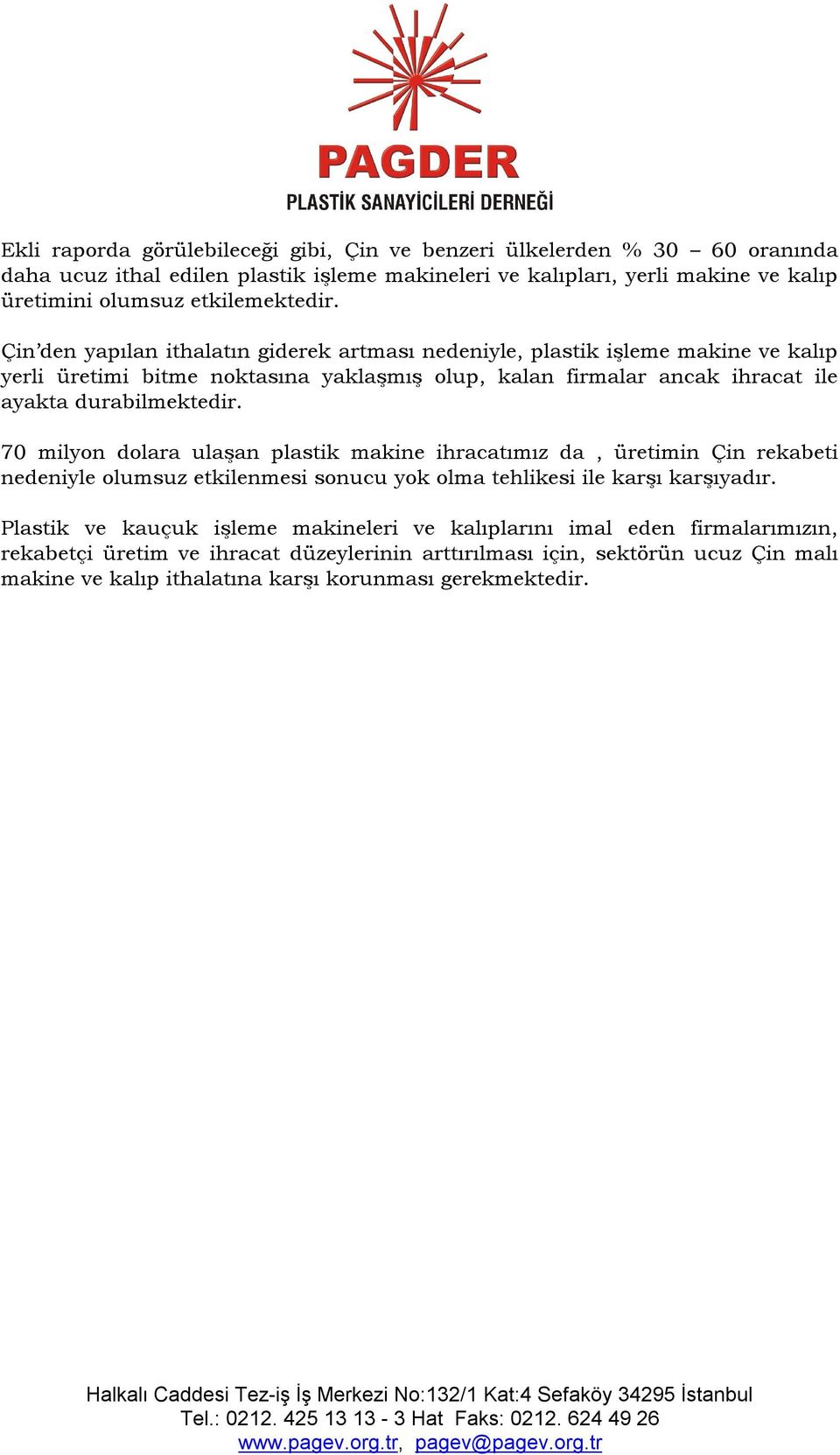 Çin den yapılan ithalatın giderek artması nedeniyle, plastik işleme makine ve kalıp yerli üretimi bitme noktasına yaklaşmış olup, kalan firmalar ancak ihracat ile ayakta durabilmektedir.