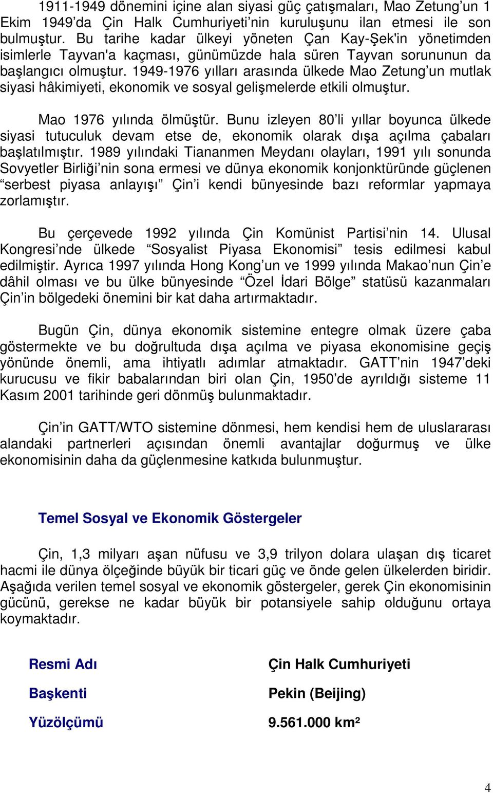 1949-1976 yılları arasında ülkede Mao Zetung un mutlak siyasi hâkimiyeti, ekonomik ve sosyal gelişmelerde etkili olmuştur. Mao 1976 yılında ölmüştür.