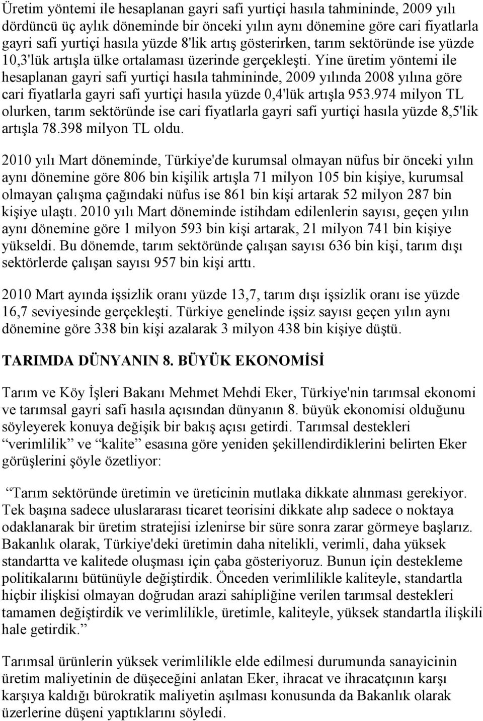 Yine üretim yöntemi ile hesaplanan gayri safi yurtiçi hasıla tahmininde, 2009 yılında 2008 yılına göre cari fiyatlarla gayri safi yurtiçi hasıla yüzde 0,4'lük artışla 953.