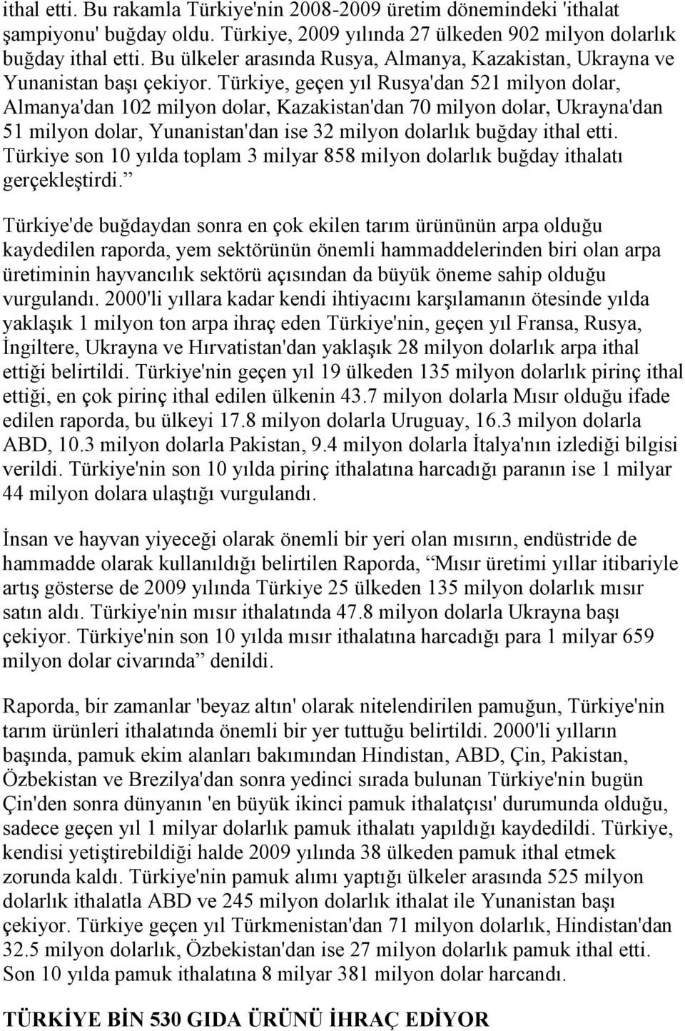 Türkiye, geçen yıl Rusya'dan 521 milyon dolar, Almanya'dan 102 milyon dolar, Kazakistan'dan 70 milyon dolar, Ukrayna'dan 51 milyon dolar, Yunanistan'dan ise 32 milyon dolarlık buğday ithal etti.