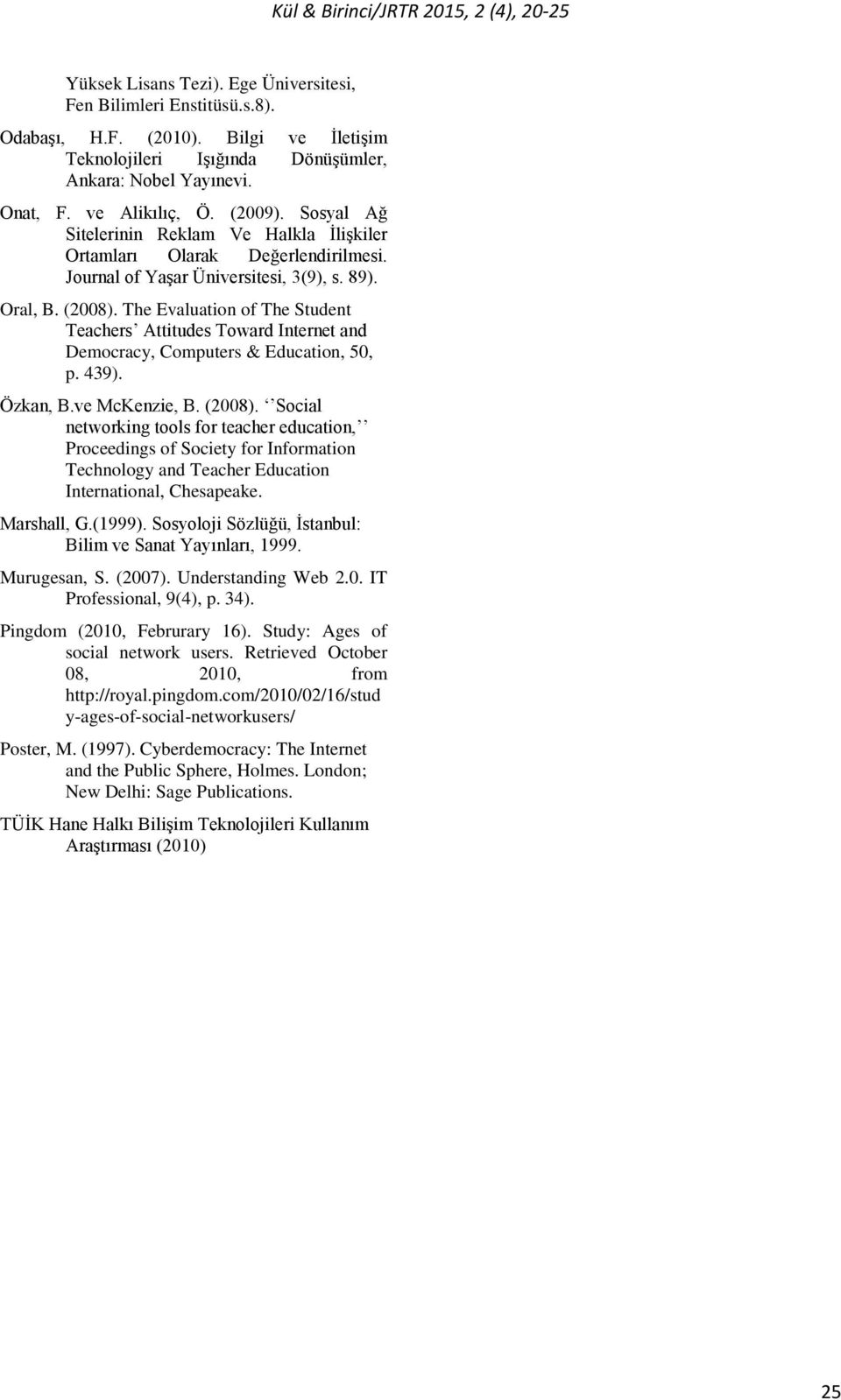 The Evaluation of The Student Teachers Attitudes Toward Internet and Democracy, Computers & Education, 50, p. 439). Özkan, B.ve McKenzie, B. (2008).