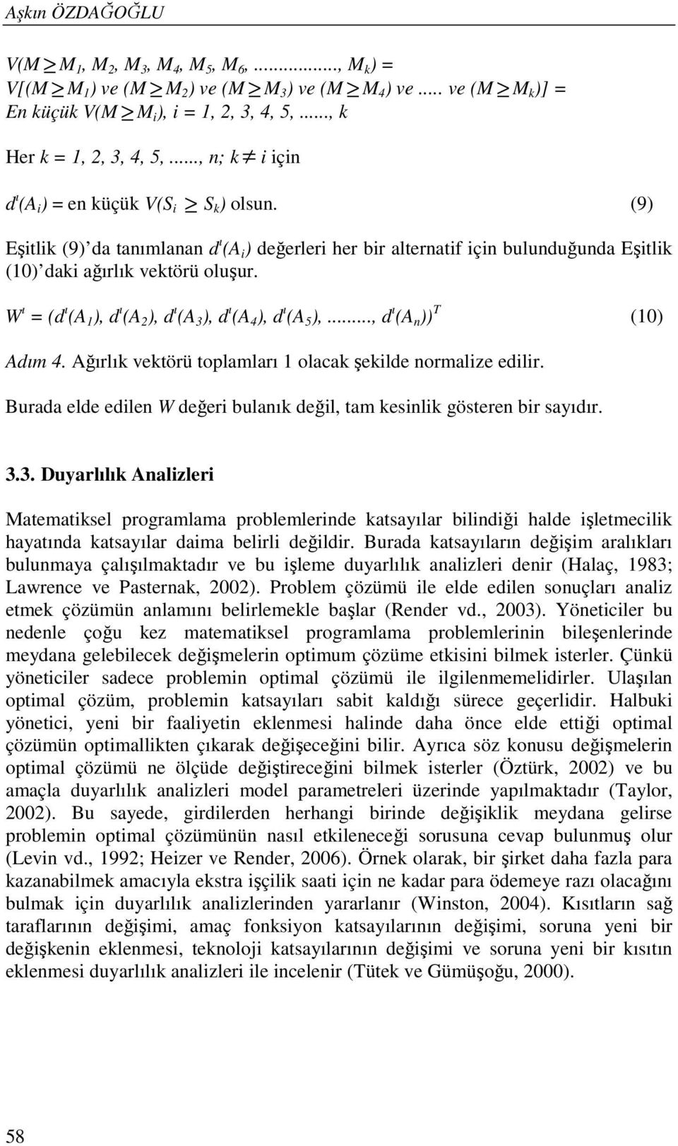 (9) Eştlk (9) da taılaa d ı (A ) değerler her br alteratf ç buluduğuda Eştlk (0) dak ağırlık vektörü oluşur. W ı (d ı (A ), d ı (A 2 ), d ı (A 3 ), d ı (A 4 ), d ı (A 5 ),, d ı (A )) T (0) Adı 4.