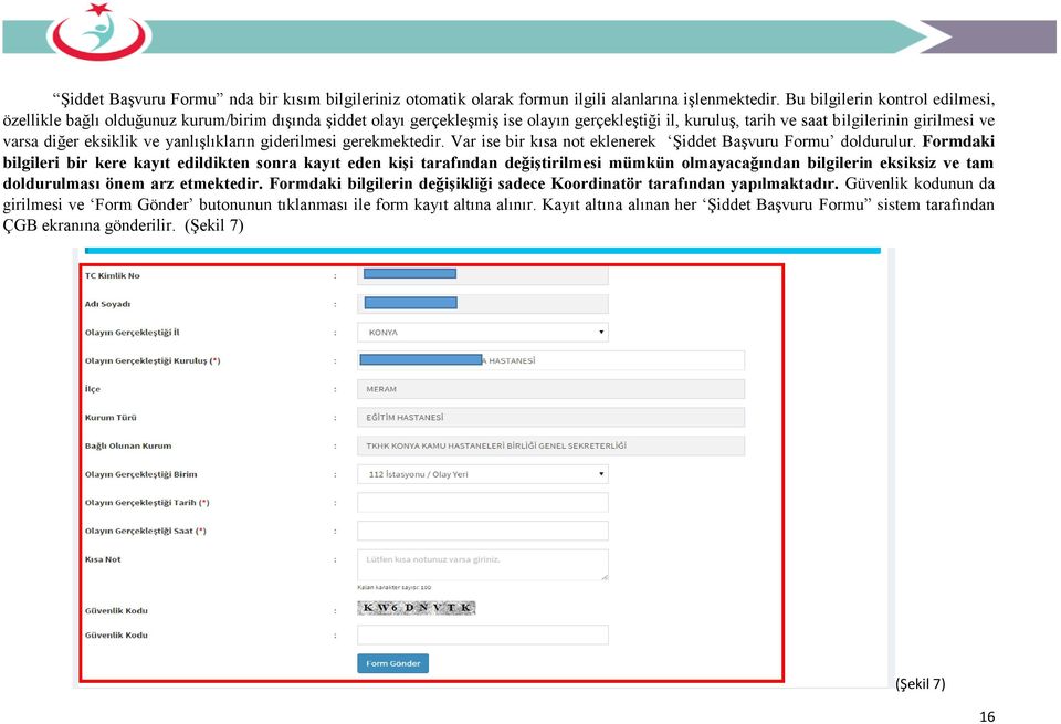 eksiklik ve yanlışlıkların giderilmesi gerekmektedir. Var ise bir kısa not eklenerek Şiddet Başvuru Formu doldurulur.