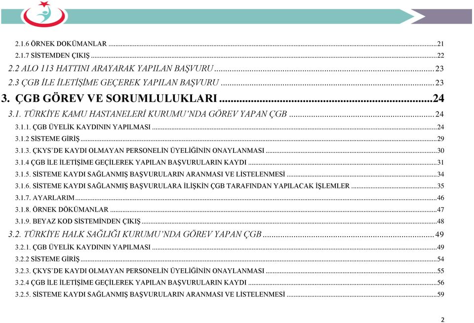 1.4 ÇGB İLE İLETİŞİME GEÇİLEREK YAPILAN BAŞVURULARIN KAYDI... 31 3.1.5. SİSTEME KAYDI SAĞLANMIŞ BAŞVURULARIN ARANMASI VE LİSTELENMESİ... 34 3.1.6.