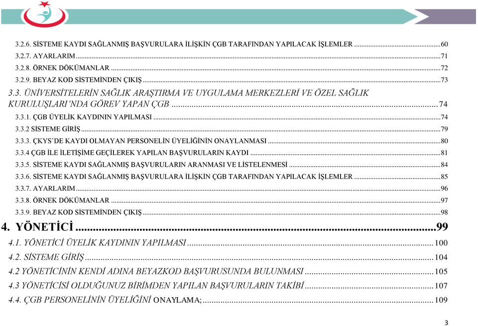 .. 81 3.3.5. SİSTEME KAYDI SAĞLANMIŞ BAŞVURULARIN ARANMASI VE LİSTELENMESİ... 84 3.3.6. SİSTEME KAYDI SAĞLANMIŞ BAŞVURULARA İLİŞKİN ÇGB TARAFINDAN YAPILACAK İŞLEMLER... 85 3.3.7. AYARLARIM... 96 3.3.8. ÖRNEK DÖKÜMANLAR.