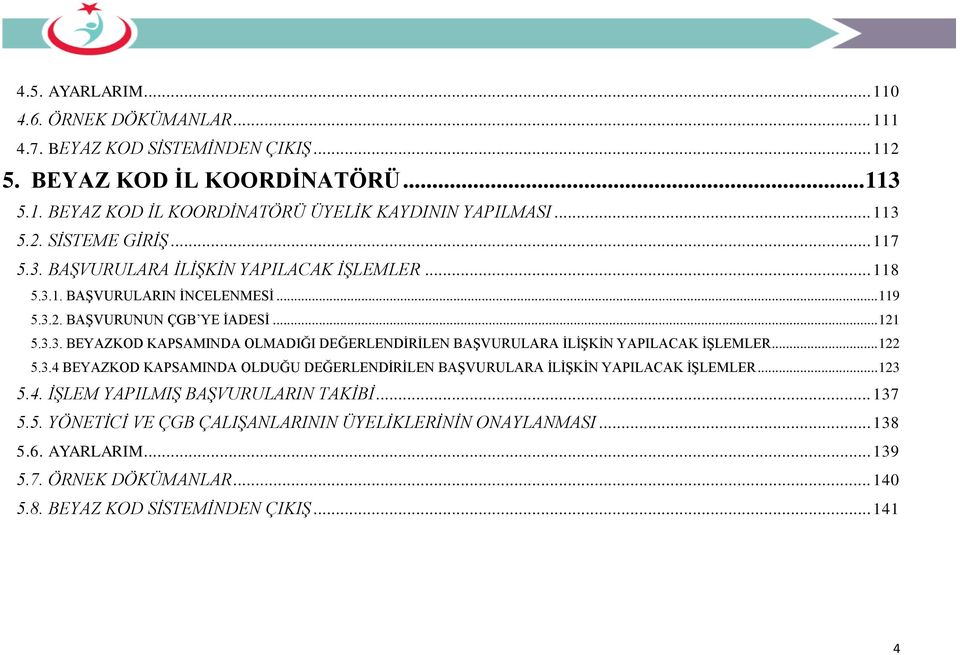 .. 122 5.3.4 BEYAZKOD KAPSAMINDA OLDUĞU DEĞERLENDİRİLEN BAŞVURULARA İLİŞKİN YAPILACAK İŞLEMLER... 123 5.4. İŞLEM YAPILMIŞ BAŞVURULARIN TAKİBİ... 137 5.5. YÖNETİCİ VE ÇGB ÇALIŞANLARININ ÜYELİKLERİNİN ONAYLANMASI.