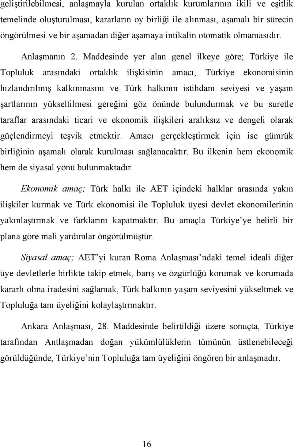 Maddesinde yer alan genel ilkeye göre; Türkiye ile Topluluk arasındaki ortaklık ilişkisinin amacı, Türkiye ekonomisinin hızlandırılmış kalkınmasını ve Türk halkının istihdam seviyesi ve yaşam