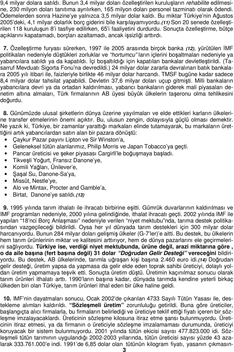 (11) Son 20 senede özelleştirilen 118 kuruluşun 8 i tasfiye edilirken, 65 i faaliyetini durdurdu. Sonuçta özelleştirme, bütçe açıklarını kapatamadı, borçları azaltamadı, ancak işsizliği arttırdı. 7.