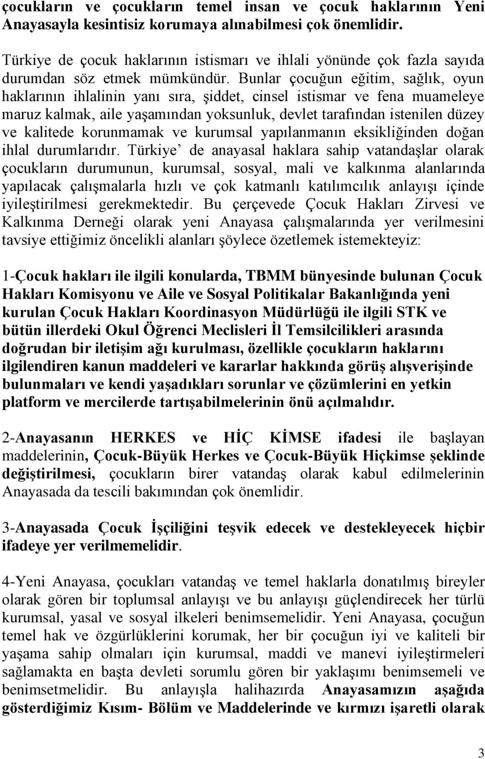 Bunlar çocuğun eğitim, sağlık, oyun haklarının ihlalinin yanı sıra, şiddet, cinsel istismar ve fena muameleye maruz kalmak, aile yaşamından yoksunluk, devlet tarafından istenilen düzey ve kalitede