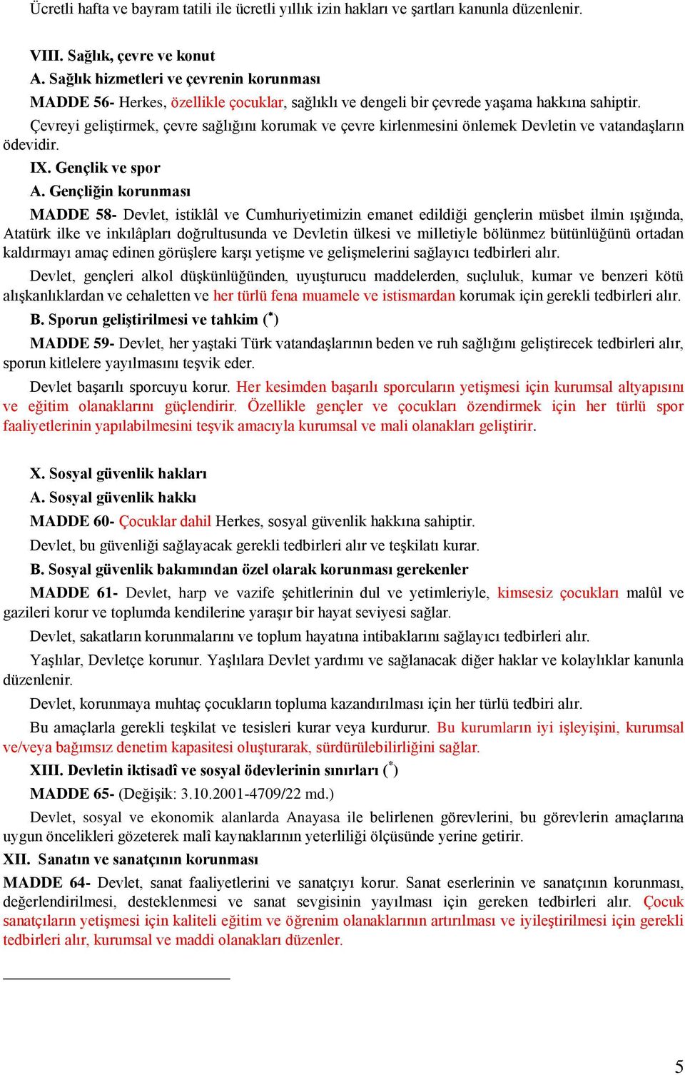 Çevreyi geliştirmek, çevre sağlığını korumak ve çevre kirlenmesini önlemek Devletin ve vatandaşların ödevidir. IX. Gençlik ve spor A.