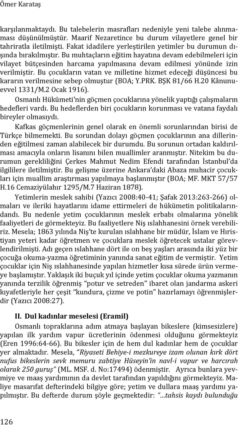 Bu muhtaçların eğitim hayatına devam edebilmeleri için vilayet bütçesinden harcama yapılmasına devam edilmesi yönünde izin verilmiştir.