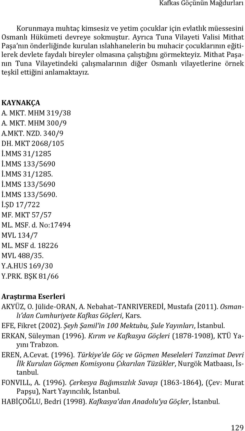 Mithat Paşanın Tuna Vilayetindeki çalışmalarının diğer Osmanlı vilayetlerine örnek teşkil ettiğini anlamaktayız. KAYNAKÇA A. MKT. MHM 319/38 A. MKT. MHM 300/9 A.MKT. NZD. 340/9 DH. MKT 2068/105 İ.