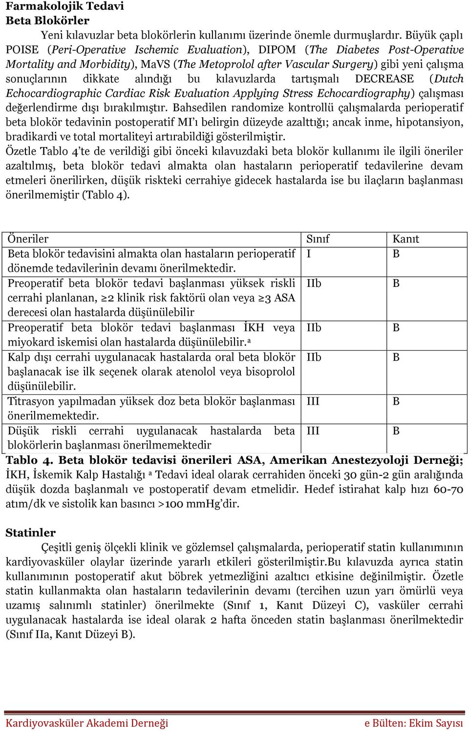 alındığı bu kılavuzlarda tartışmalı DECREASE (Dutch Echocardiographic Cardiac Risk Evaluation Applying Stress Echocardiography) çalışması değerlendirme dışı bırakılmıştır.