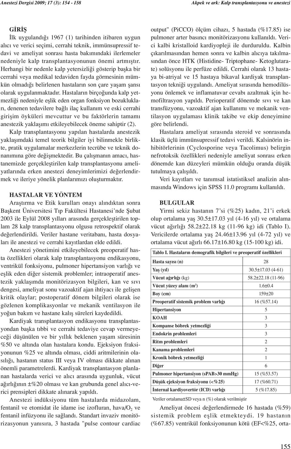 Herhangi bir nedenle kalp yetersizli i gösterip baflka bir cerrahi veya medikal tedaviden fayda görmesinin mümkün olmad belirlenen hastalar n son çare yaflam flans olarak uygulanmaktad r.