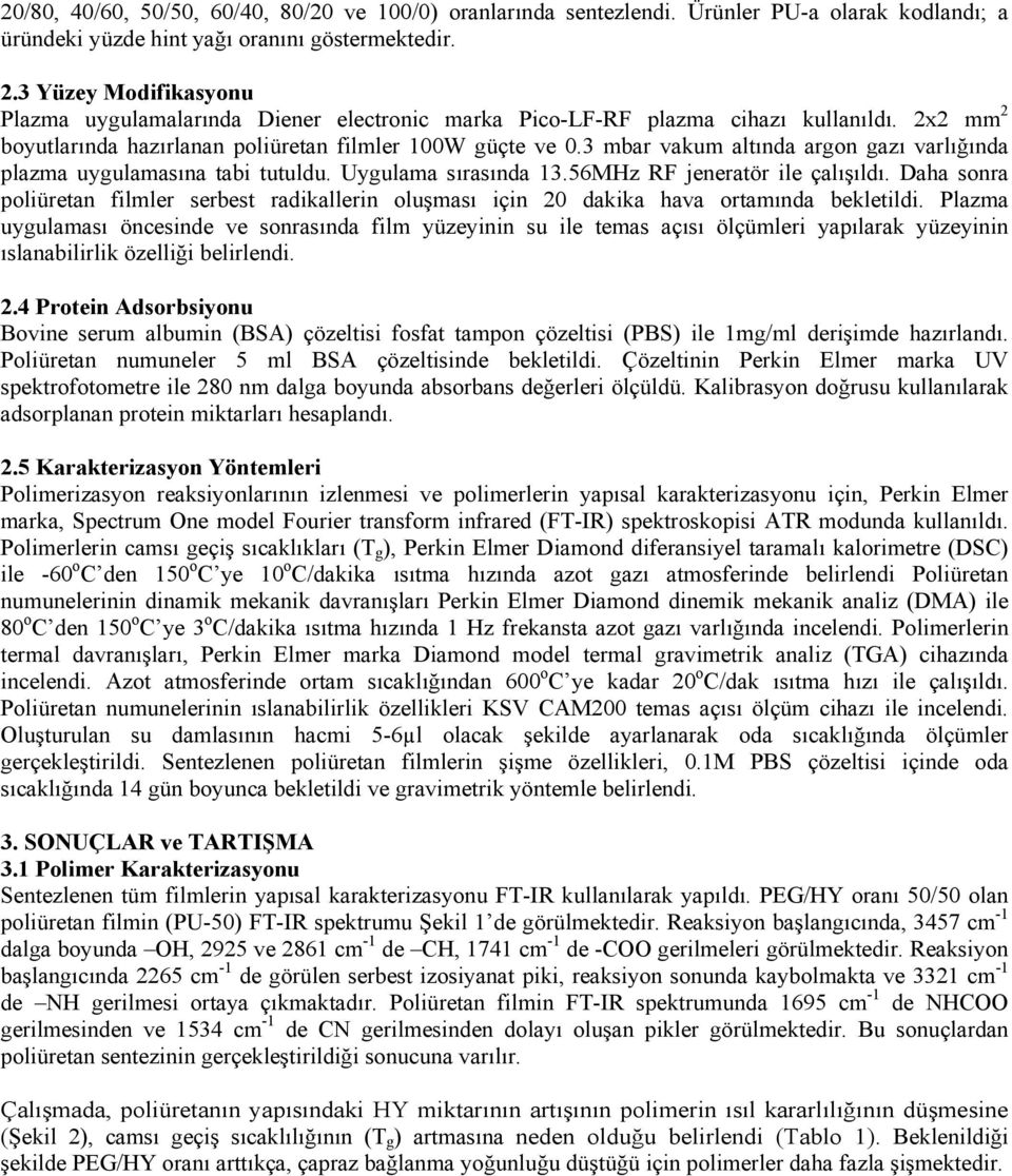 3 mbar vakum altında argon gazı varlığında plazma uygulamasına tabi tutuldu. Uygulama sırasında 13.56MHz RF jeneratör ile çalışıldı.