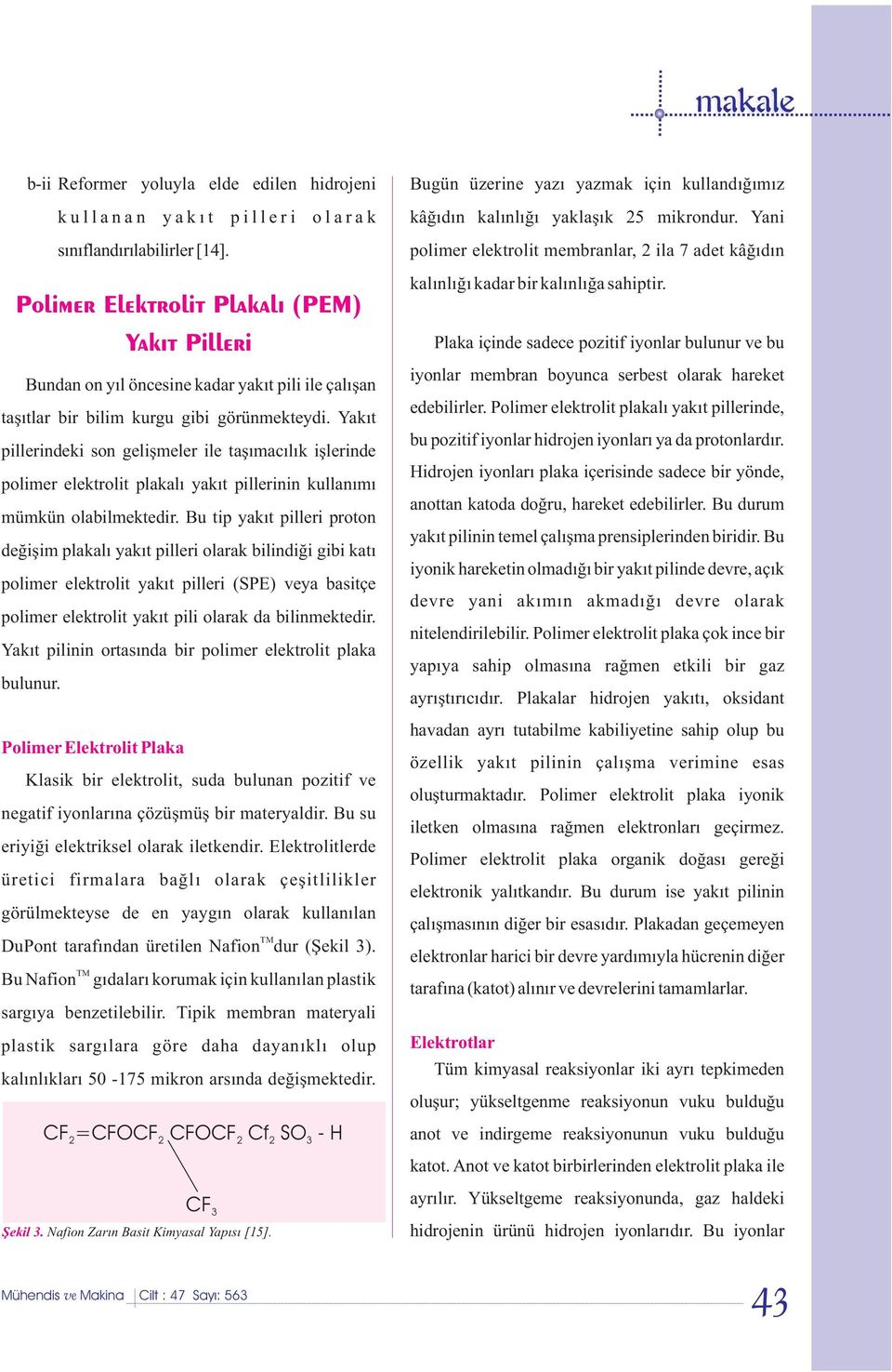 Yakıt pillerindeki sn gelişmeler ile taşımacılık işlerinde plimer elektrlit plakalı yakıt pillerinin kullanımı mümkün labilmektedir.