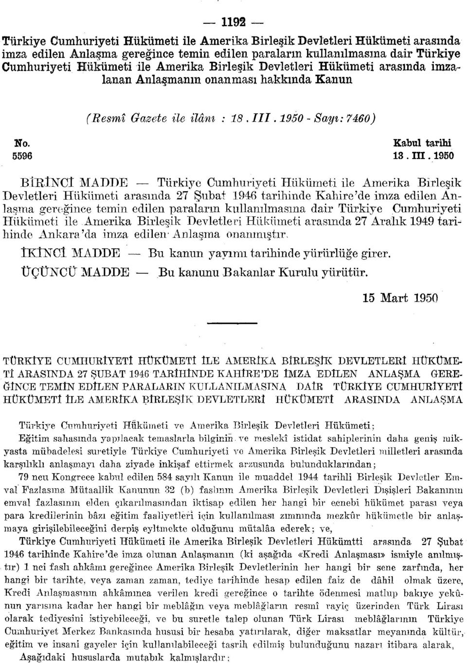 1950 BİRÎNCÎ MADDE Türkiye Cumhuriyeti Hükümeti ile Amerika Birleşik Devletleri Hükümeti arasında 27 Şubat 1946 tarihinde Kahire'de imza edilen Anlaşma gereğince temin edilen paraların kullanılmasına