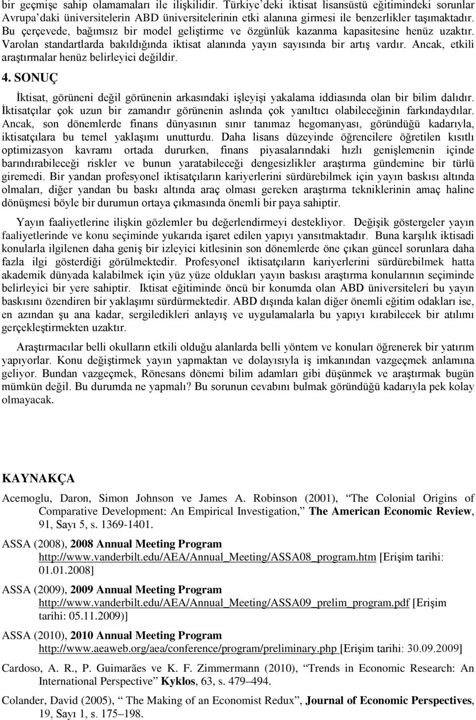 Bu çerçevede, bağımsız bir model geliştirme ve özgünlük kazanma kapasitesine henüz uzaktır. Varolan standartlarda bakıldığında iktisat alanında yayın sayısında bir artış vardır.