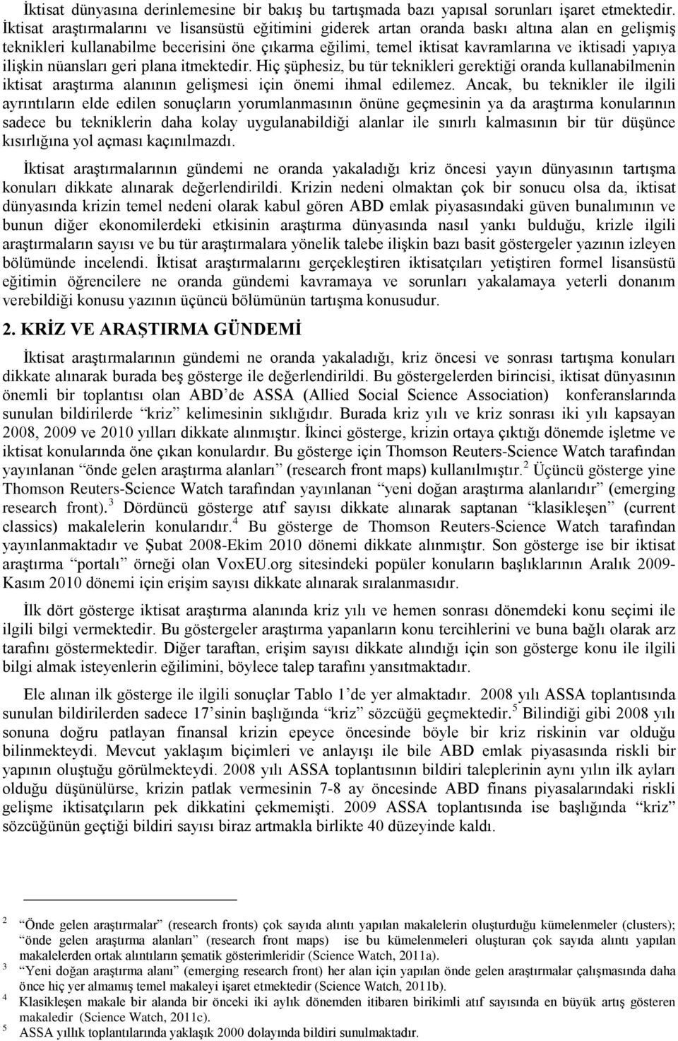 yapıya ilişkin nüansları geri plana itmektedir. Hiç şüphesiz, bu tür teknikleri gerektiği oranda kullanabilmenin iktisat araştırma alanının gelişmesi için önemi ihmal edilemez.