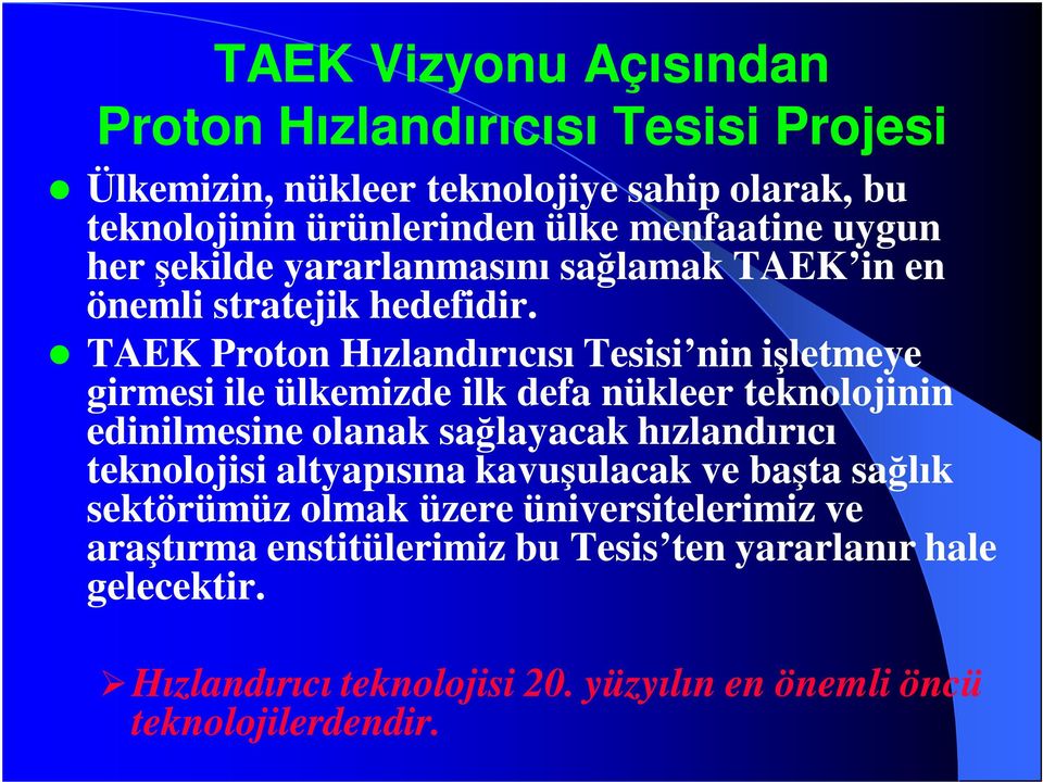 TAEK Proton Hızlandırıcısı Tesisi nin işletmeye girmesi ile ülkemizde ilk defa nükleer teknolojinin edinilmesine olanak sağlayacak hızlandırıcı