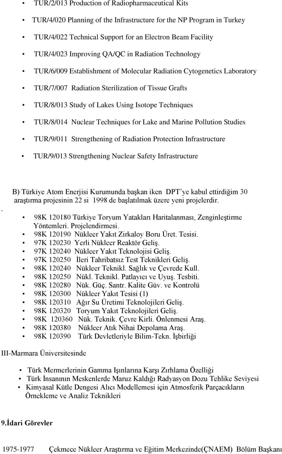 Techniques TUR/8/014 Nuclear Techniques for Lake and Marine Pollution Studies TUR/9/011 Strengthening of Radiation Protection Infrastructure TUR/9/013 Strengthening Nuclear Safety Infrastructure.