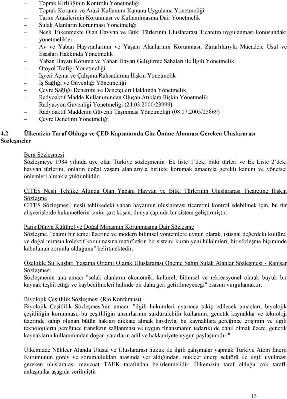 Mücadele Usul ve Esasları Hakkında Yönetmelik Yaban Hayatı Koruma ve Yaban Hayatı Geliştirme Sahaları ile İlgili Yönetmelik Otoyol Trafiği Yönetmeliği İşyeri Açma ve Çalışma Ruhsatlarına İlişkin