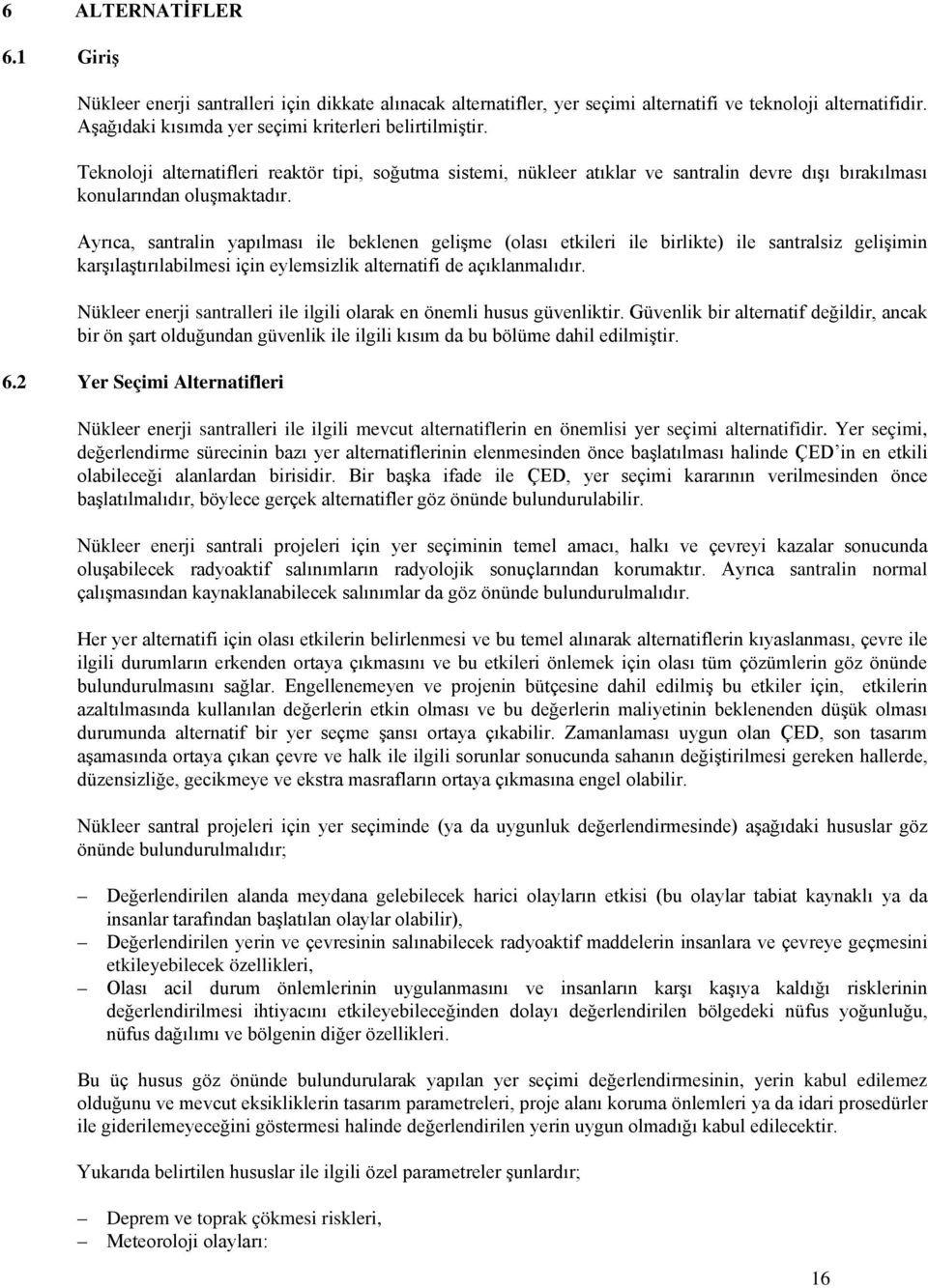 Ayrıca, santralin yapılması ile beklenen gelişme (olası etkileri ile birlikte) ile santralsiz gelişimin karşılaştırılabilmesi için eylemsizlik alternatifi de açıklanmalıdır.