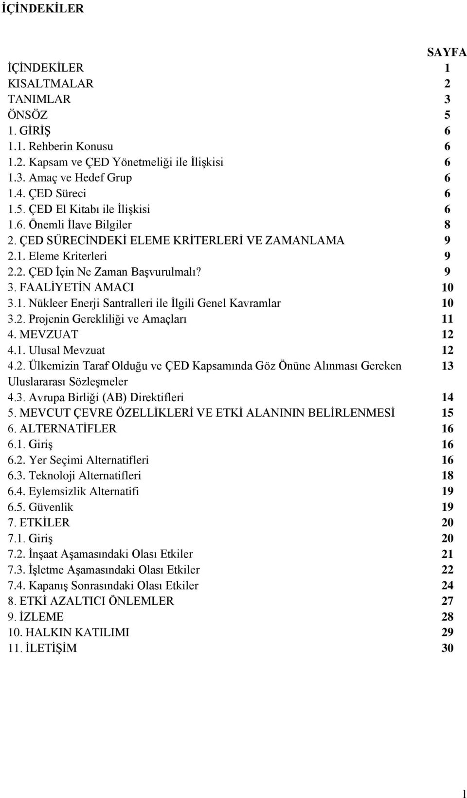 2. Projenin Gerekliliği ve Amaçları 11 4. MEVZUAT 12 4.1. Ulusal Mevzuat 12 4.2. Ülkemizin Taraf Olduğu ve ÇED Kapsamında Göz Önüne Alınması Gereken 13 Uluslararası Sözleşmeler 4.3. Avrupa Birliği (AB) Direktifleri 14 5.