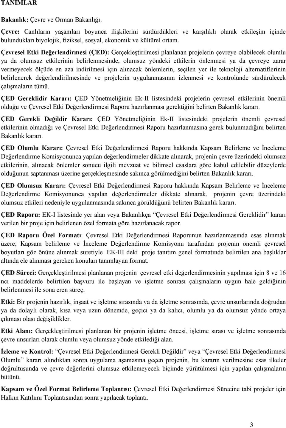 Çevresel Etki Değerlendirmesi (ÇED): Gerçekleştirilmesi planlanan projelerin çevreye olabilecek olumlu ya da olumsuz etkilerinin belirlenmesinde, olumsuz yöndeki etkilerin önlenmesi ya da çevreye