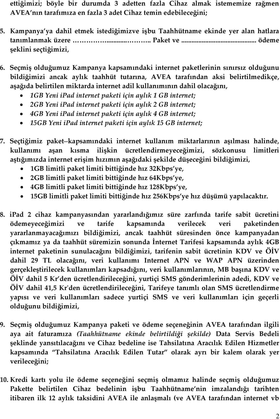 Seçmiş olduğumuz Kampanya kapsamındaki internet paketlerinin sınırsız olduğunu bildiğimizi ancak aylık taahhüt tutarına, AVEA tarafından aksi belirtilmedikçe, aşağıda belirtilen miktarda internet