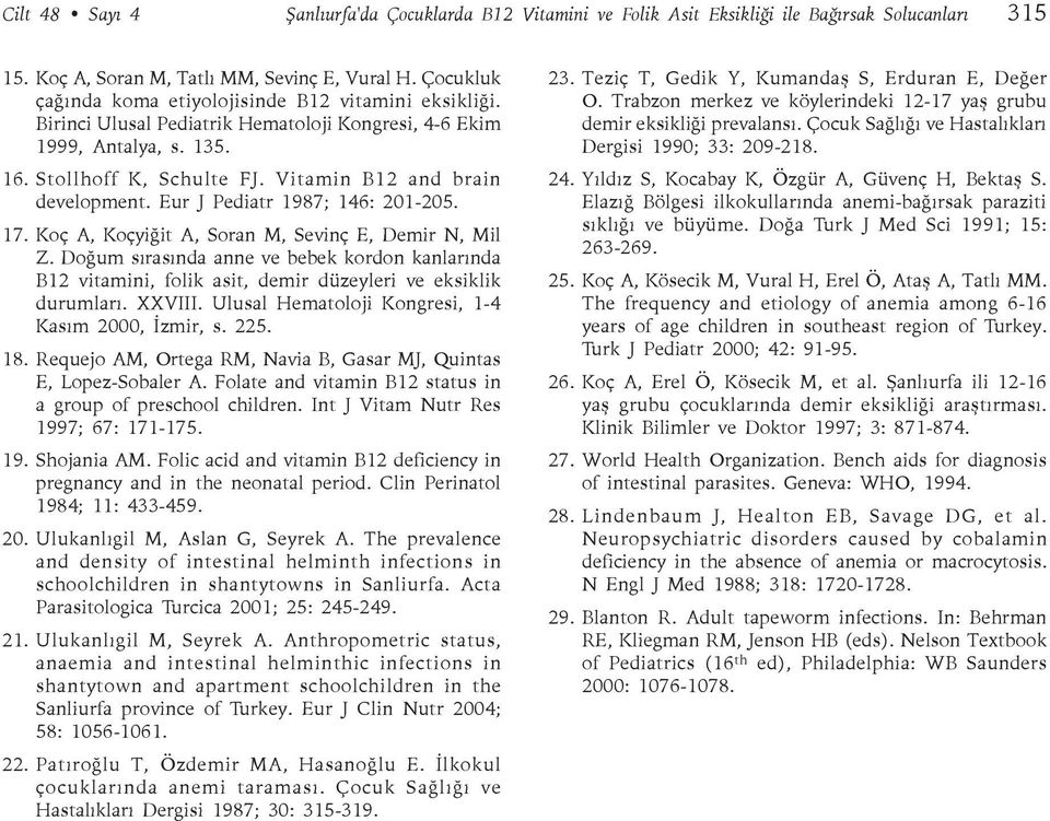 Vitamin B12 and brain development. Eur J Pediatr 1987; 146: 201-205. 17. Koç A, Koçyiğit A, Soran M, Sevinç E, Demir N, Mil Z.