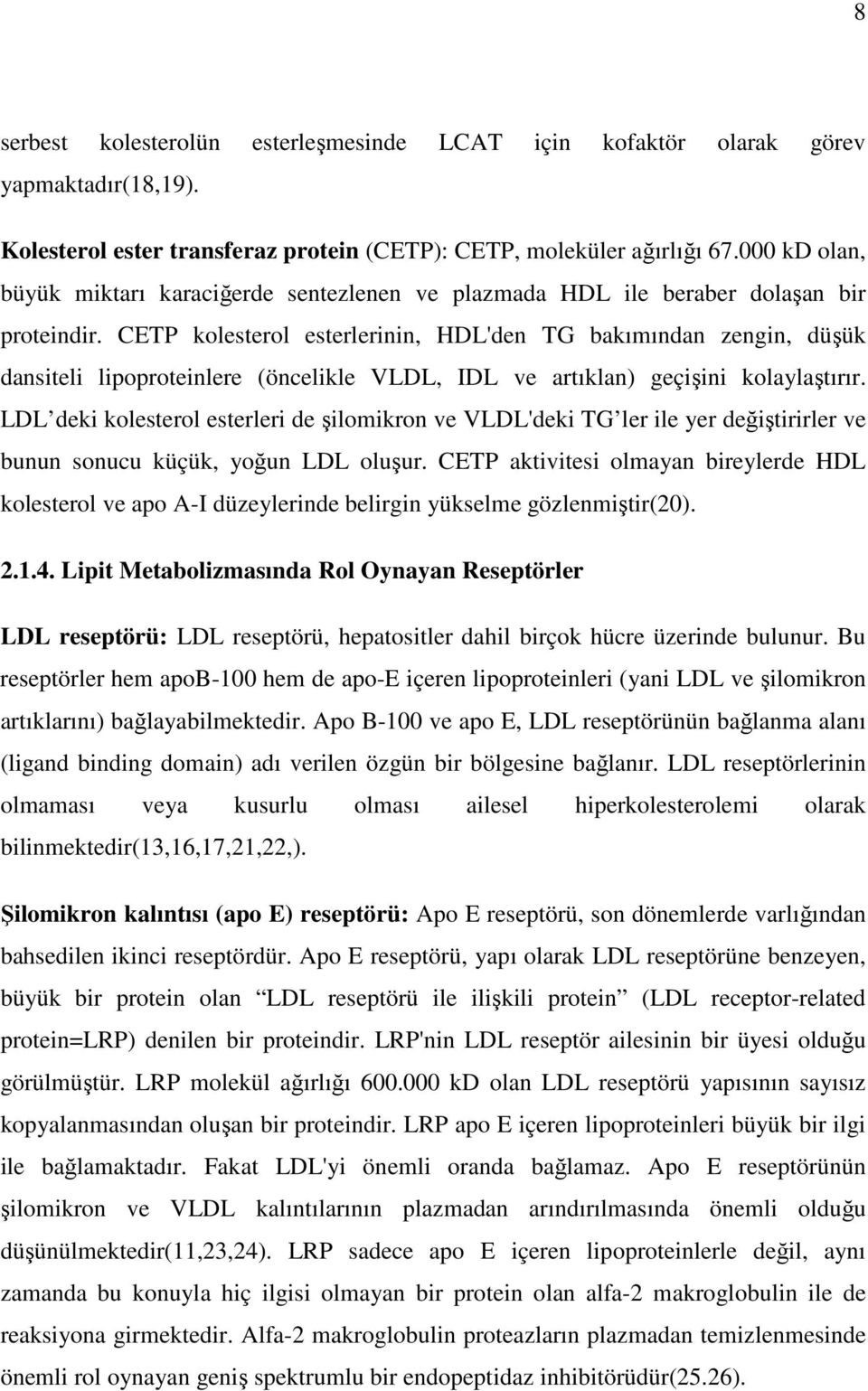 CETP kolesterol esterlerinin, HDL'den TG bkımındn zengin, düşük dnsiteli lipoproteinlere (öncelikle VLDL, IDL ve rtıkln) geçişini kolylştırır.