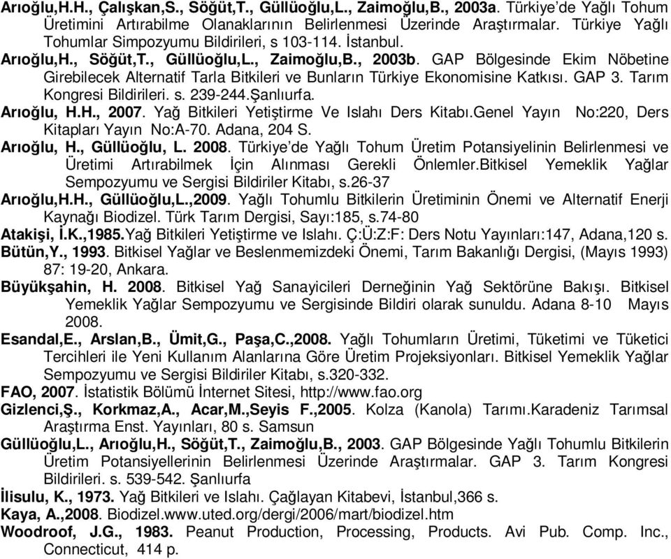 GAP Bölgesinde Ekim Nöbetine Girebilecek Alternatif Tarla Bitkileri ve Bunların Türkiye Ekonomisine Katkısı. GAP 3. Tarım Kongresi Bildirileri. s. 239-244.Şanlıurfa. Arıoğlu, H.H., 2007.