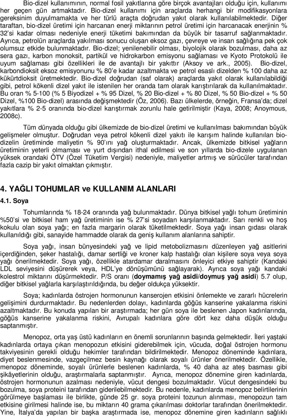 Diğer taraftan, bio-dizel üretimi için harcanan enerji miktarının petrol üretimi için harcanacak enerjinin % 32 si kadar olması nedeniyle enerji tüketimi bakımından da büyük bir tasarruf