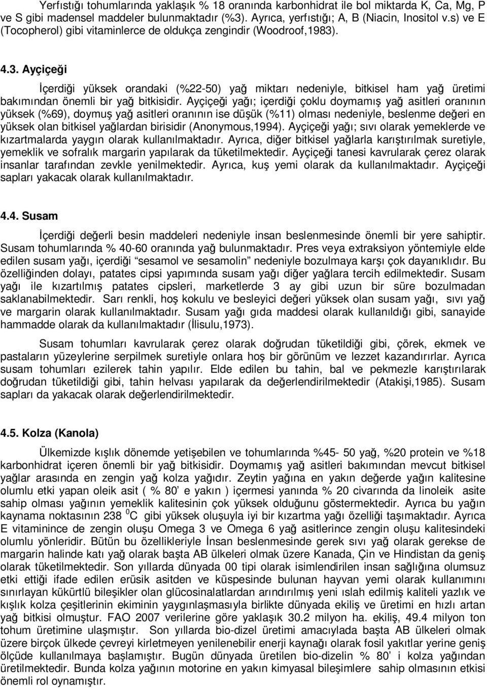 . 4.3. Ayçiçeği İçerdiği yüksek orandaki (%22-50) yağ miktarı nedeniyle, bitkisel ham yağ üretimi bakımından önemli bir yağ bitkisidir.