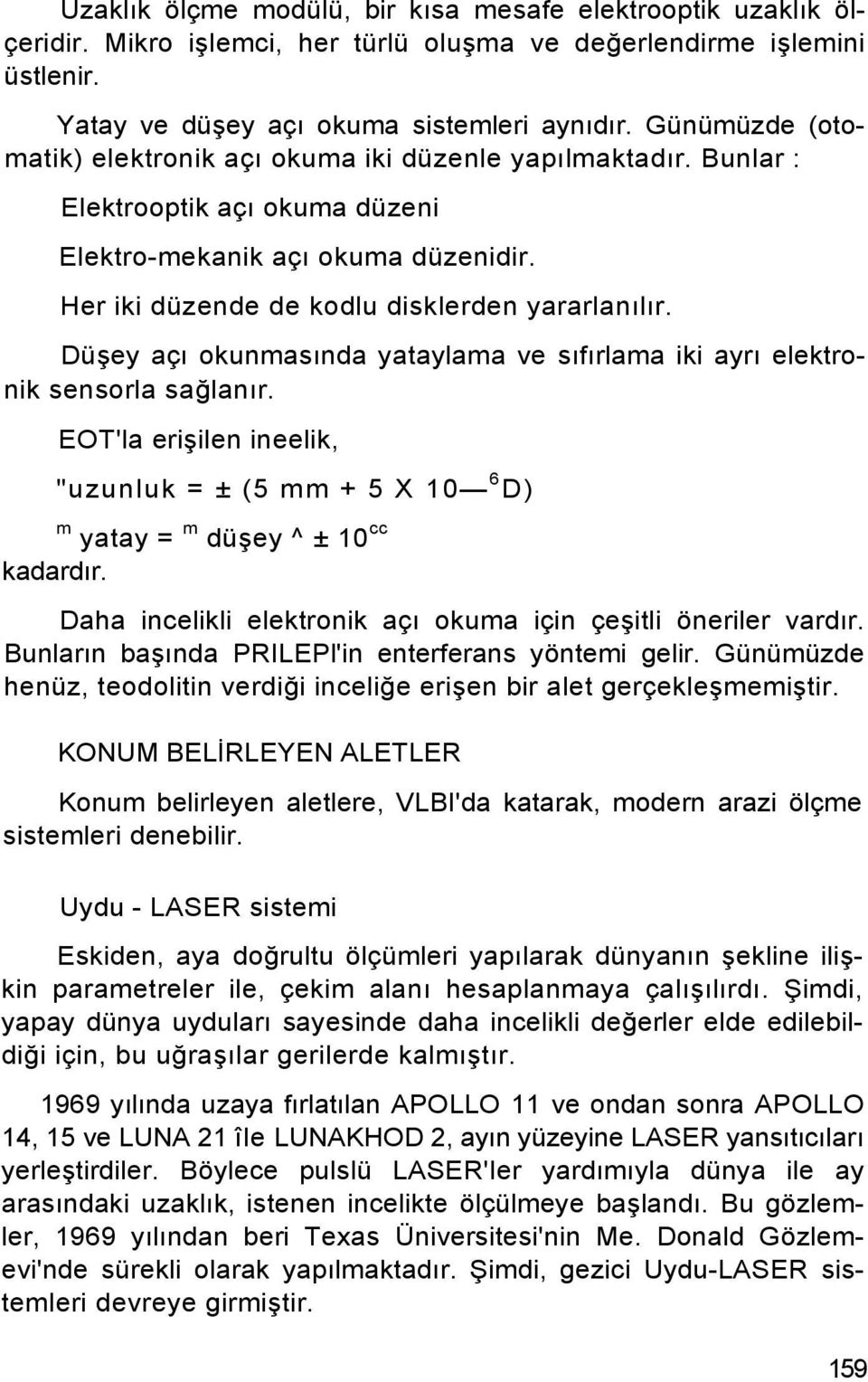 Düşey açı okunmasında yataylama ve sıfırlama iki ayrı elektronik sensorla sağlanır.