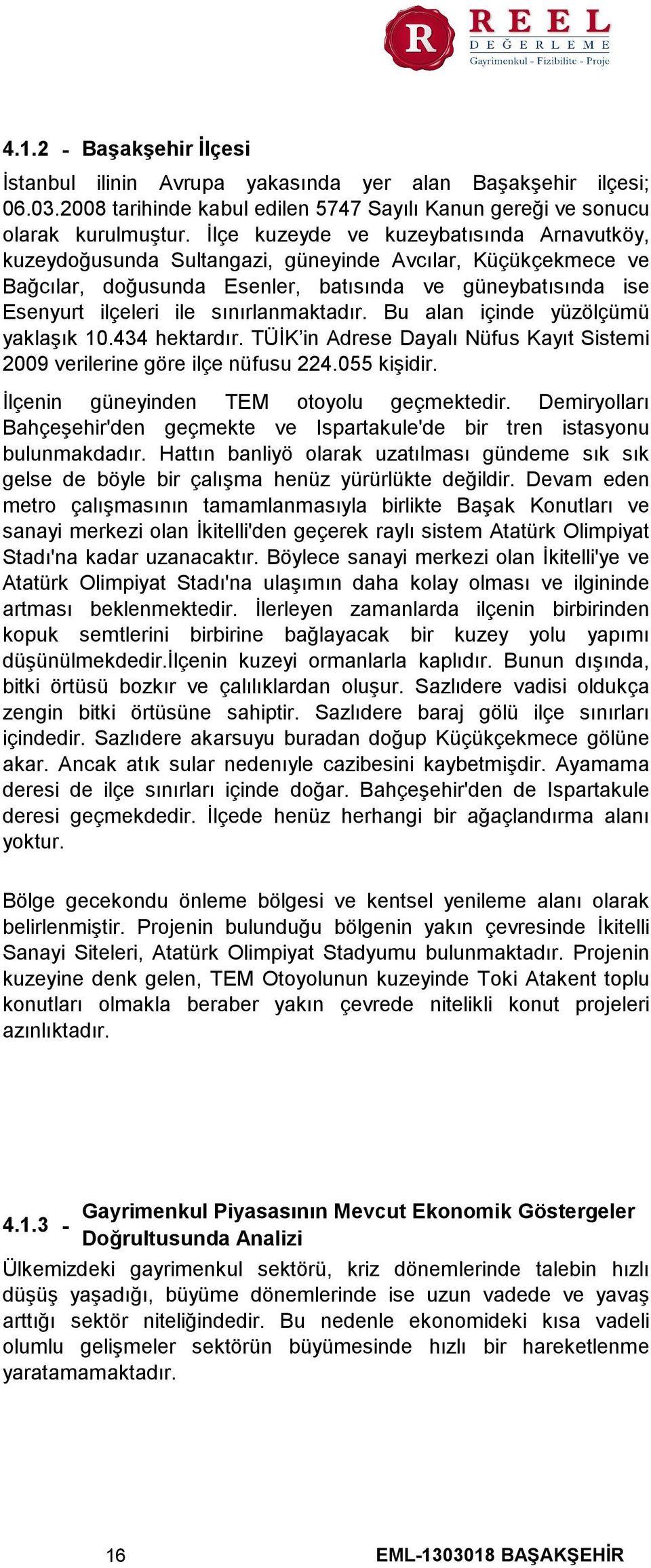 sınırlanmaktadır. Bu alan içinde yüzölçümü yaklaşık 10.434 hektardır. TÜİK in Adrese Dayalı Nüfus Kayıt Sistemi 2009 verilerine göre ilçe nüfusu 224.055 kişidir.