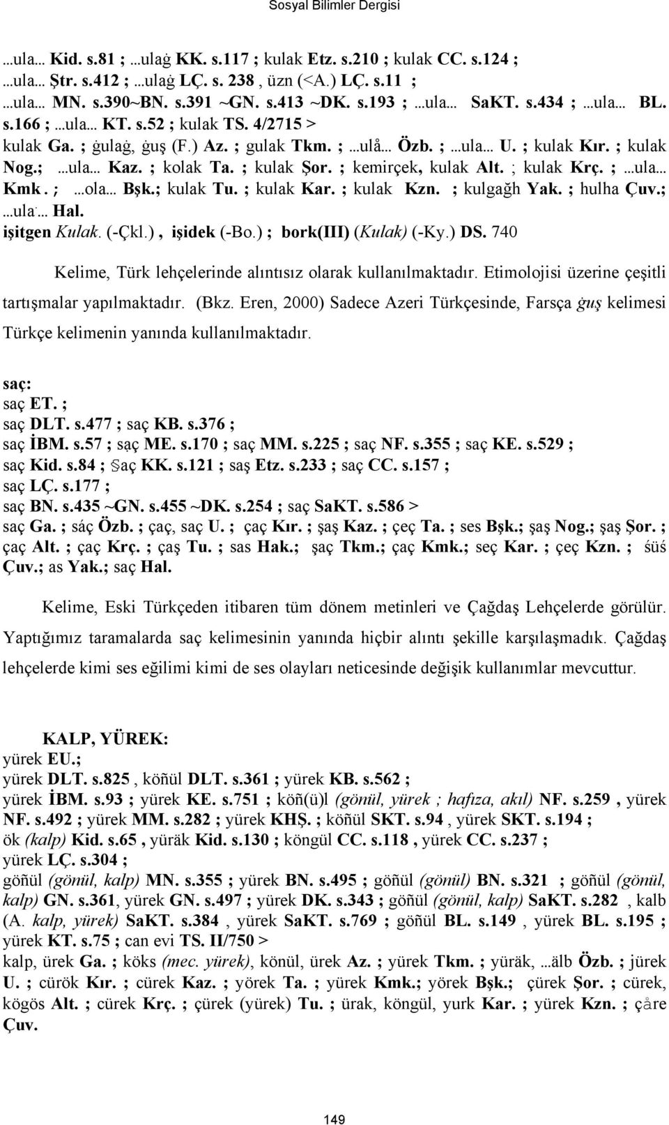 ; kulak Krç. ; ula Kmk.; ola Bşk.; kulak Tu. ; kulak Kar. ; kulak Kzn. ; kulgağh Yak. ; hulha Çuv.; ula. Hal. işitgen Kulak. (-Çkl.), işidek (-Bo.) ; bork(iii) (Kulak) (-Ky.) DS.