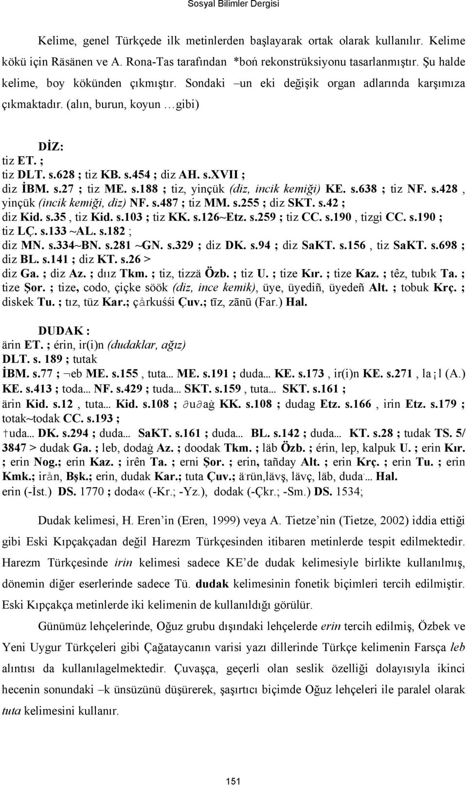 s.27 ; tiz ME. s.188 ; tiz, yinçük (diz, incik kemiği) KE. s.638 ; tiz NF. s.428, yinçük (incik kemiği, diz) NF. s.487 ; tiz MM. s.255 ; diz SKT. s.42 ; diz Kid. s.35, tiz Kid. s.103 ; tiz KK. s.126~etz.