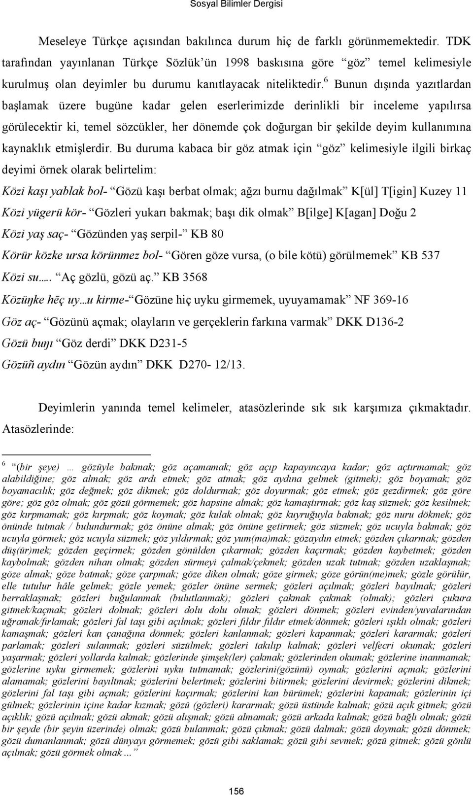 6 Bunun dışında yazıtlardan başlamak üzere bugüne kadar gelen eserlerimizde derinlikli bir inceleme yapılırsa görülecektir ki, temel sözcükler, her dönemde çok doğurgan bir şekilde deyim kullanımına