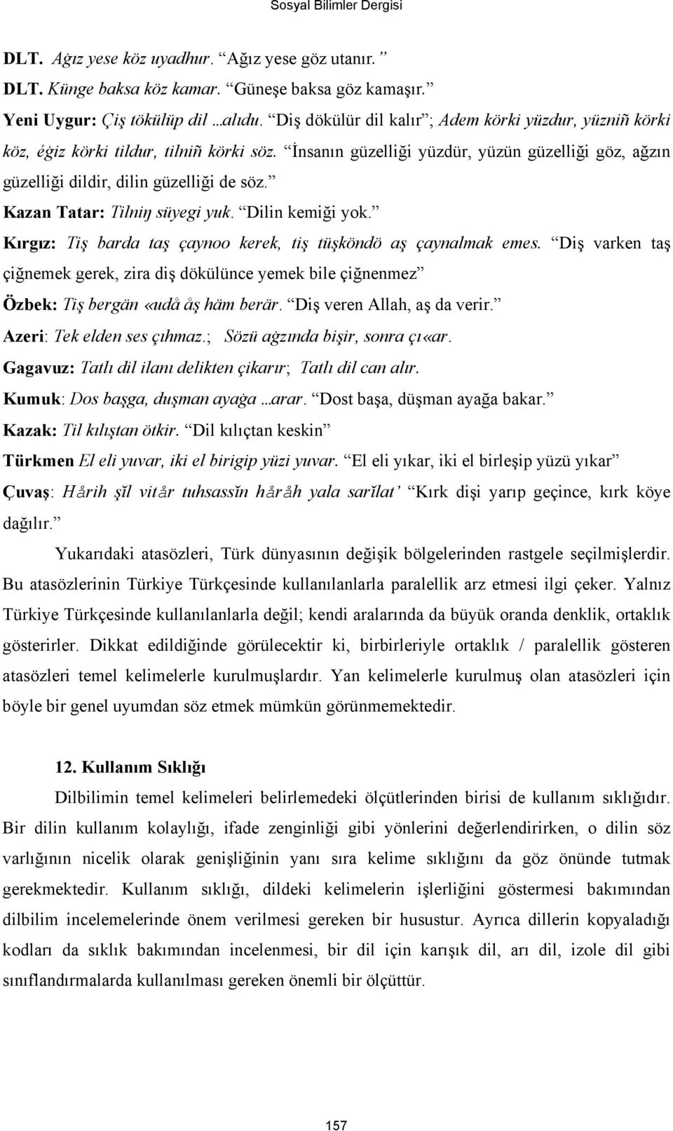 Kazan Tatar: Tilniŋ süyegi yuk. Dilin kemiği yok. Kırgız: Tiş barda taş çaynoo kerek, tiş tüşköndö aş çaynalmak emes.