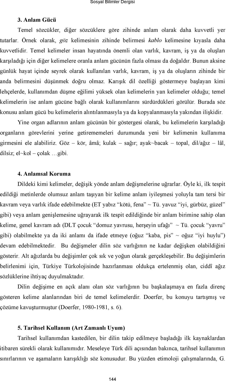 Bunun aksine günlük hayat içinde seyrek olarak kullanılan varlık, kavram, iş ya da oluşların zihinde bir anda belirmesini düşünmek doğru olmaz.